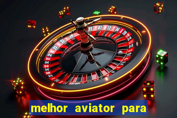 melhor aviator para ganhar dinheiro